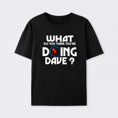 What Do You Think You're Doing Dave? T-Shirt