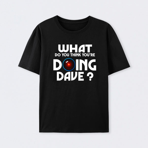 What Do You Think You're Doing Dave? T-Shirt