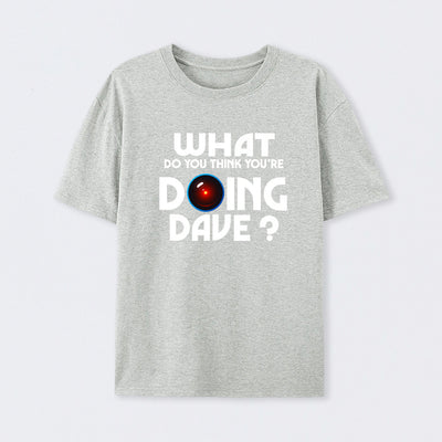 What Do You Think You're Doing Dave? T-Shirt
