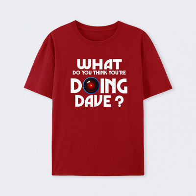 What Do You Think You're Doing Dave? T-Shirt