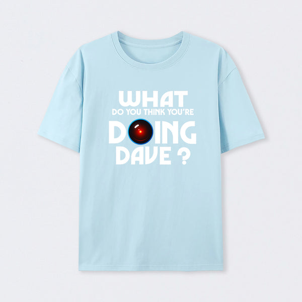 What Do You Think You're Doing Dave? T-Shirt