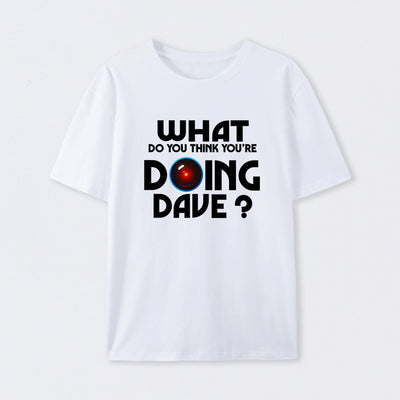What Do You Think You're Doing Dave? T-Shirt