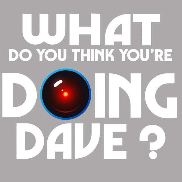 What Do You Think You're Doing Dave? T-Shirt